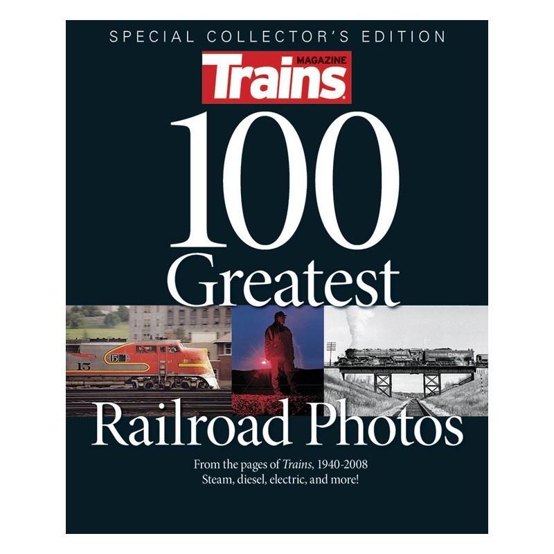 100 Greatest Railroad Photos by Trains Magazine
